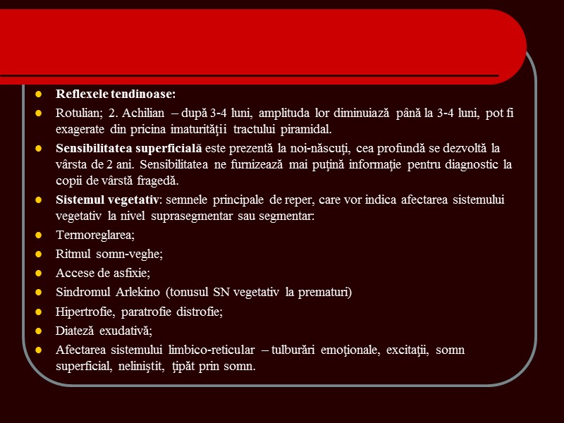 Reflexele tendinoase: Rotulian; 2. Achilian – după 3-4 luni, amplituda lor diminuiază până la Reflexele tendinoase: Rotulian; 2. Achilian – după 3-4 luni, amplituda lor diminuiază până la